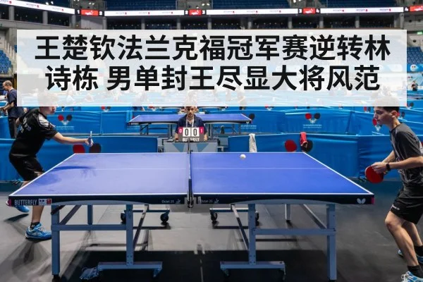 王楚钦法兰克福冠军赛逆转林诗栋 男单封王尽显大将风范